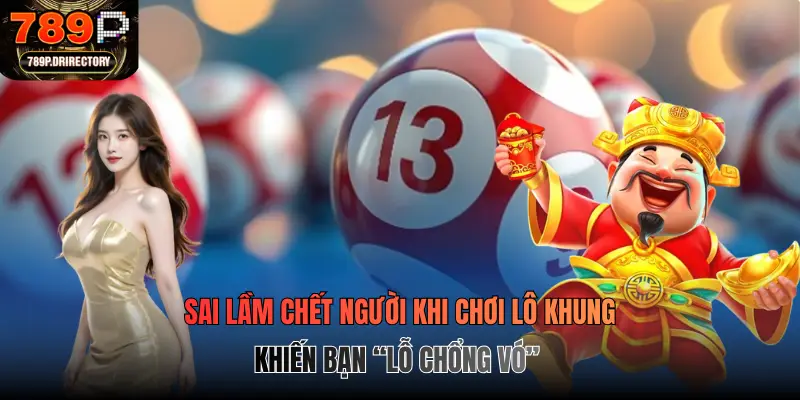 Sai lầm chết người khi chơi lô khung khiến bạn “lỗ chổng vó”