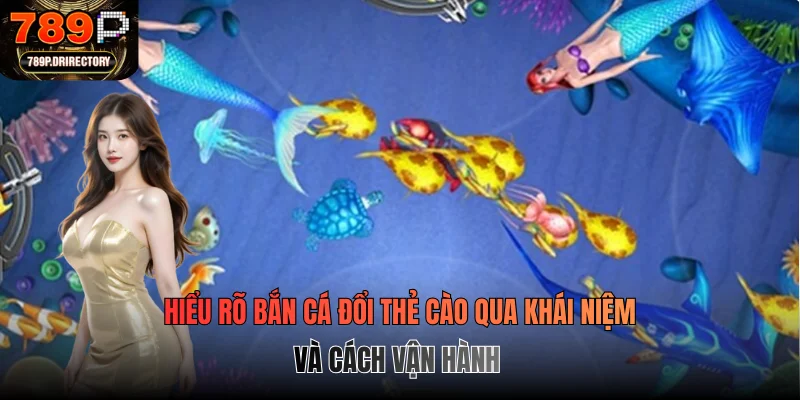 Hiểu rõ bắn cá đổi thẻ cào qua khái niệm và cách vận hành