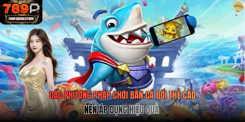 Các phương pháp chơi bắn cá đổi thẻ cào nên áp dụng hiệu quả