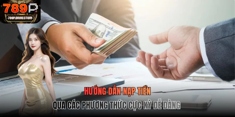 Hướng dẫn nạp tiền qua các phương thức cực kỳ dễ dàng