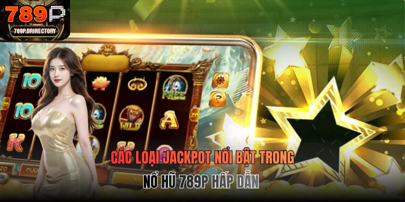 Các loại jackpot nổi bật trong nổ hũ 789P hấp dẫn