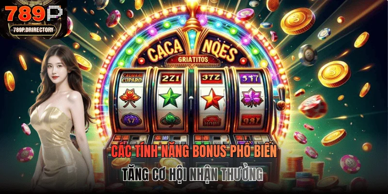 Các tính năng bonus phổ biến tăng cơ hội nhận thưởng