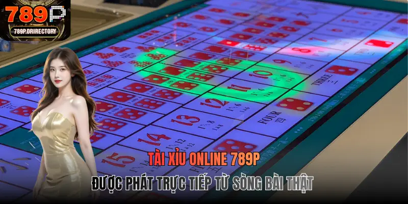 Tài Xỉu Online 789p được phát trực tiếp từ sòng bài thật